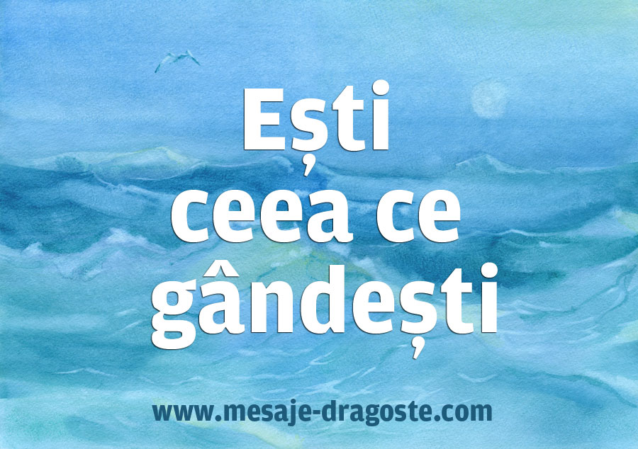 esti ceea ce gandesti